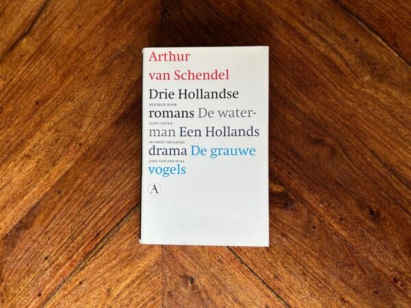 Arthur van Schendel - Drie Hollandse romans (De waterman, Een Hollands drama, De grauwe vogels)